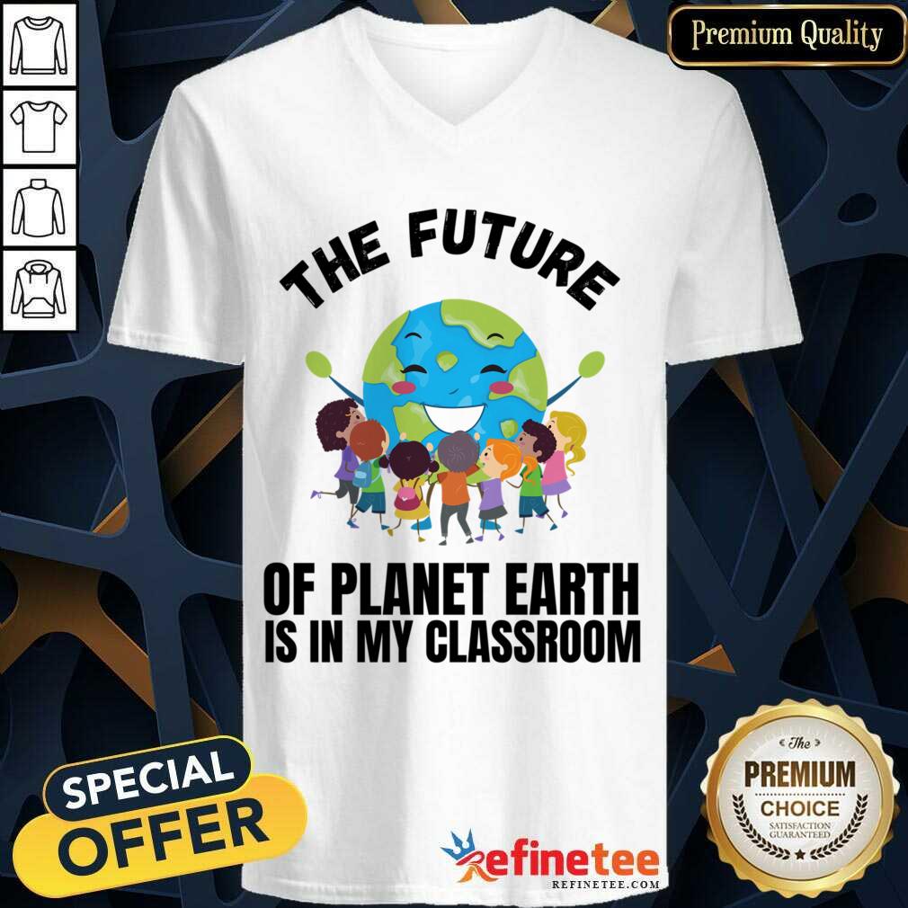 The Future Of Planet Earth Is In My Classroom Shirt