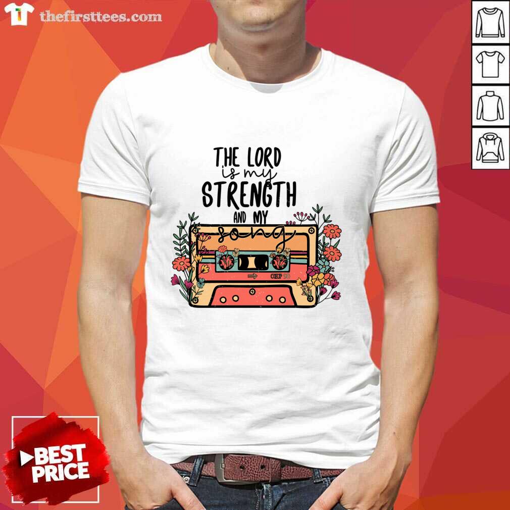 The Lord Is My Strength And My Song Shirt