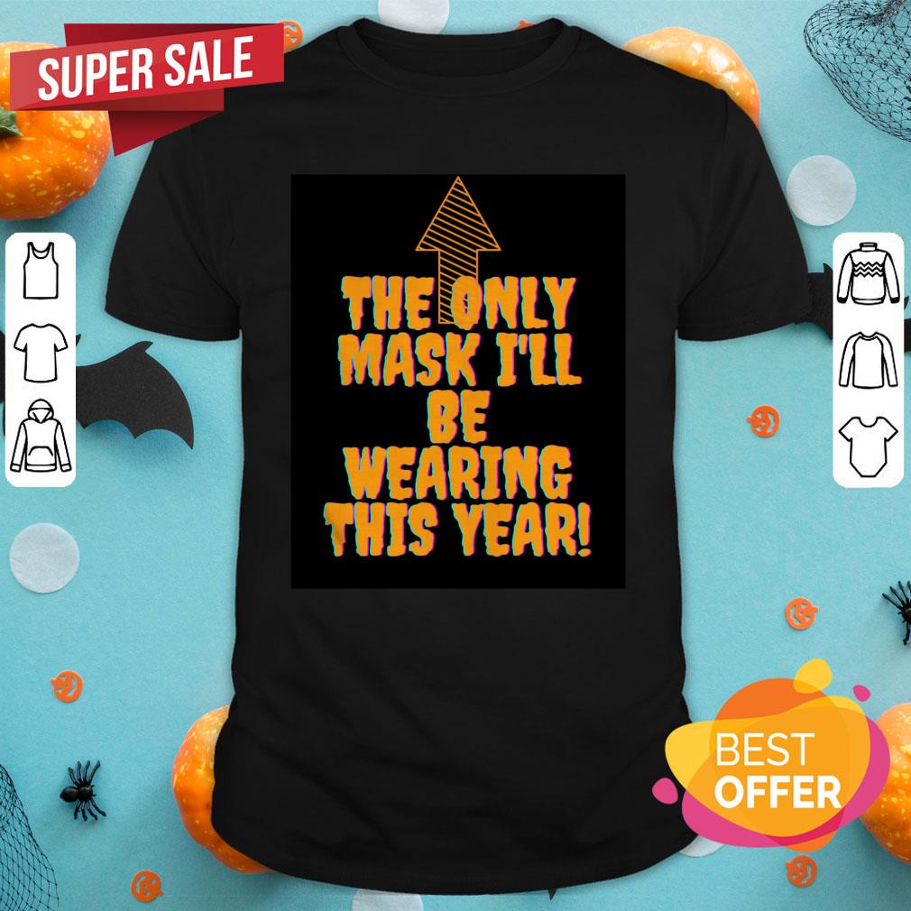 The Only Mask I'll Be Wearing This Year Halloween Shirt