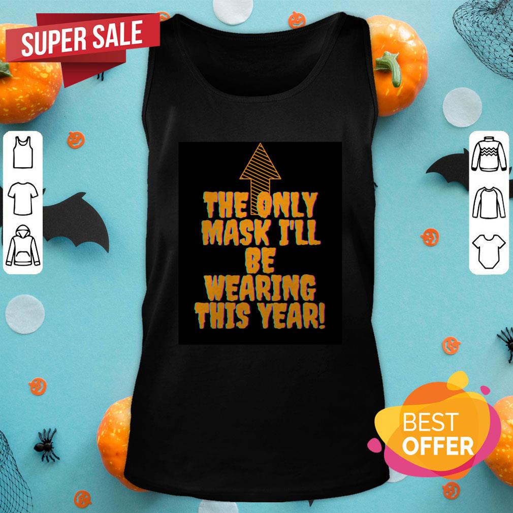The Only Mask I'll Be Wearing This Year Halloween Shirt