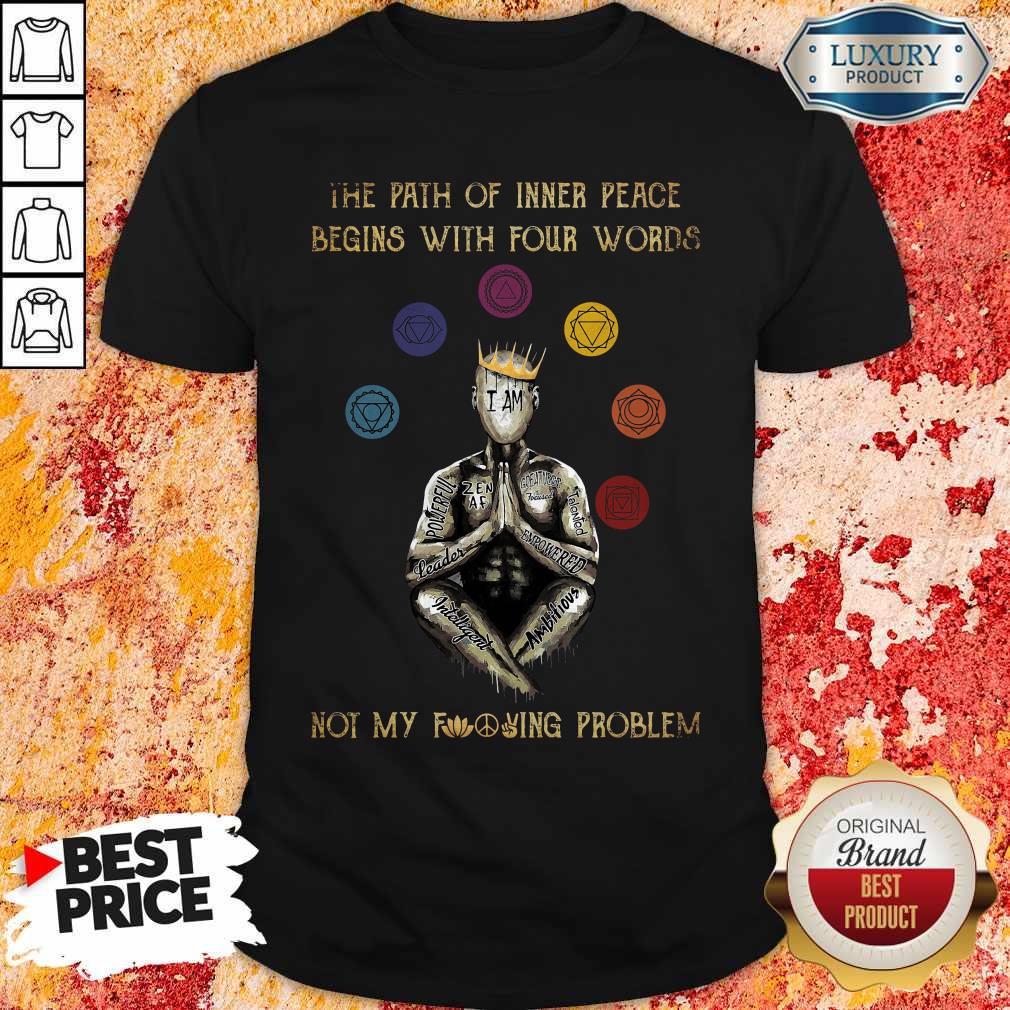 The Path Of Inner Peace Begins With Four Words Not My Fucking Problem T-Shirt