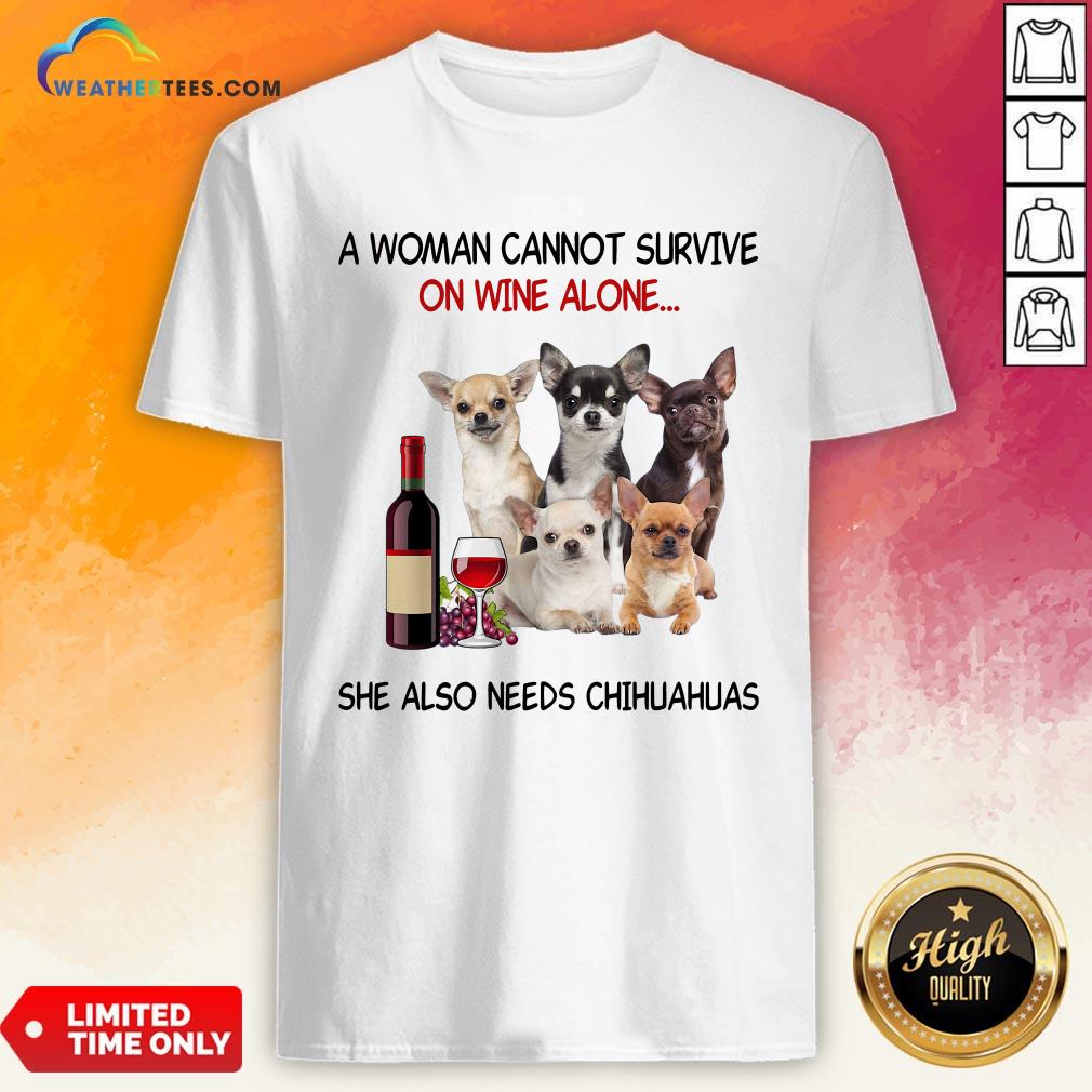 Thief A Woman Cannot Survive On Wine Alone She Also Needs Chihuahuas Shirt