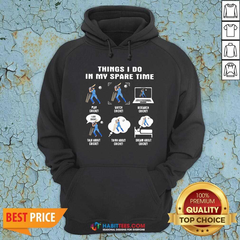 Things I Do In My Spare Time Play Cricket Watch Cricket Research Cricket Shirt