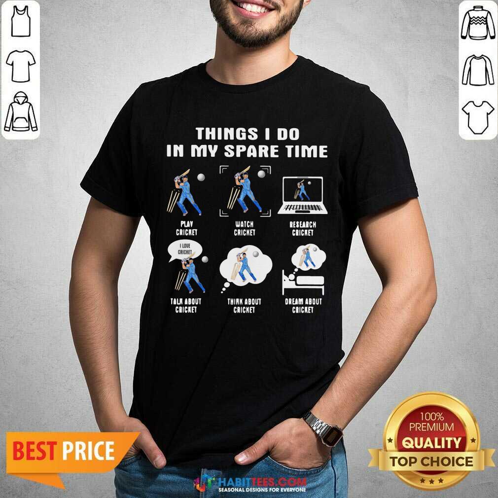 Things I Do In My Spare Time Play Cricket Watch Cricket Research Cricket Shirt