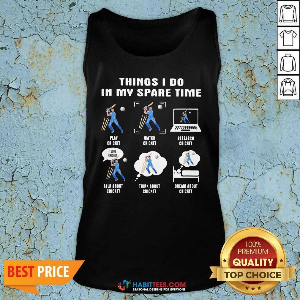 Things I Do In My Spare Time Play Cricket Watch Cricket Research Cricket Shirt