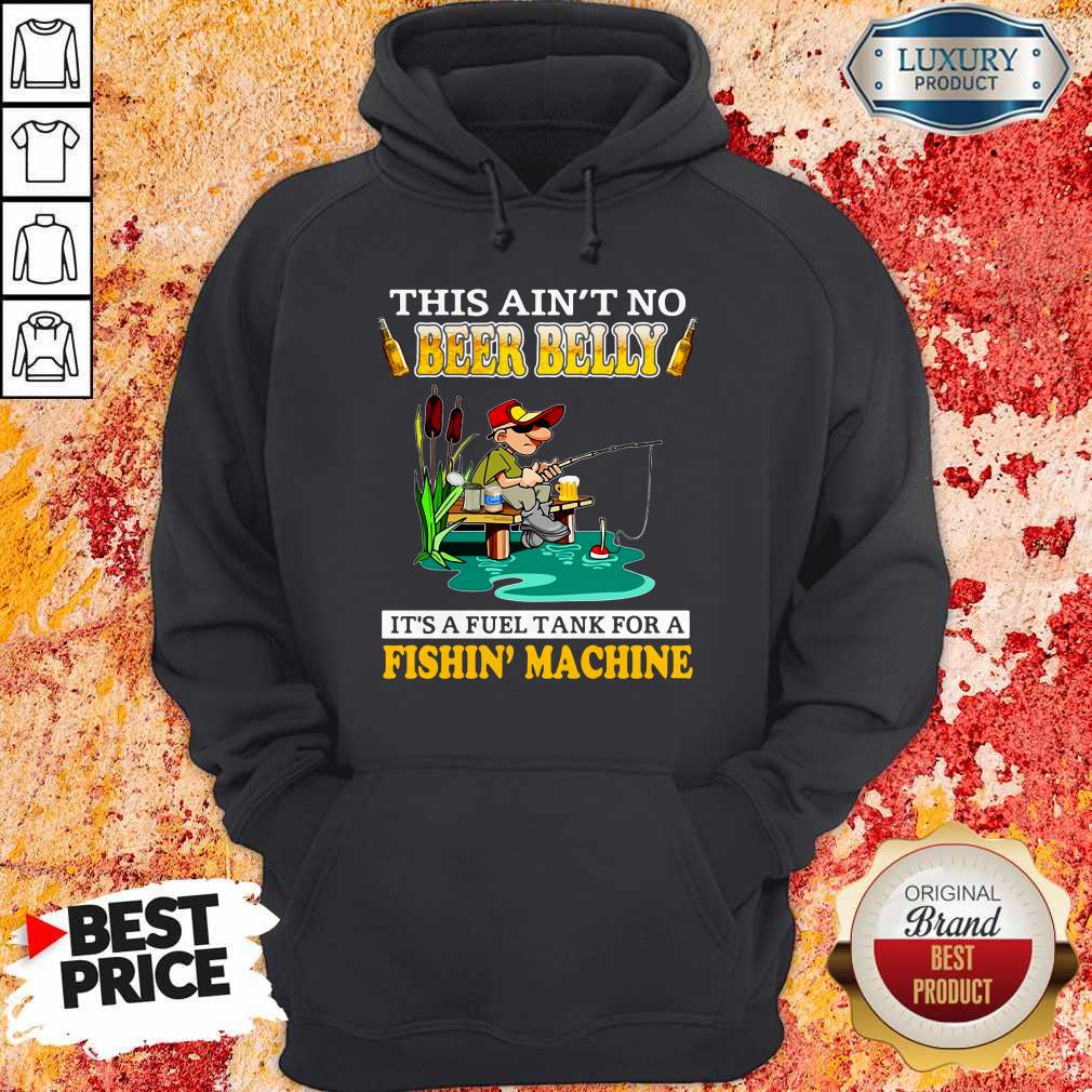 This Ain’t No Beer Belly It’s A Fuel Tank For A Fishin’ Machine Shirt