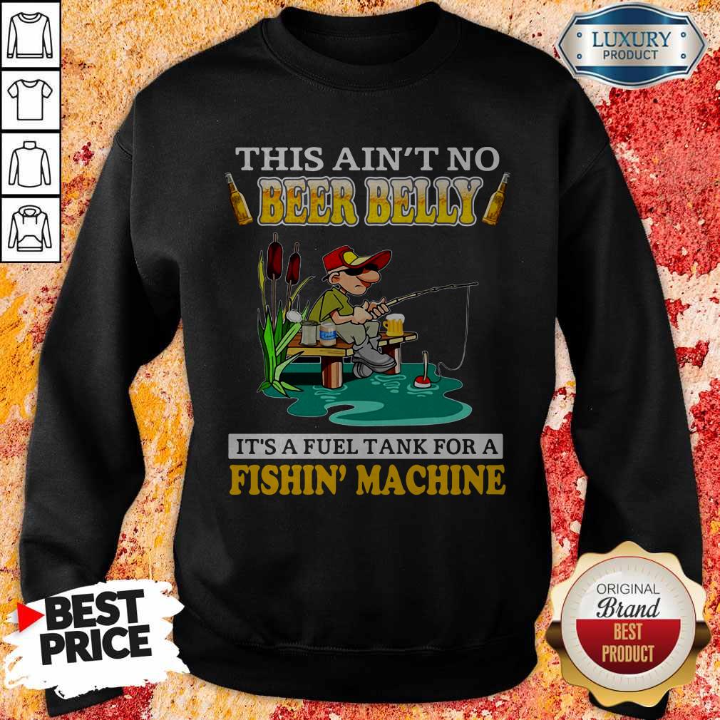 This Ain’t No Beer Belly It’s A Fuel Tank For A Fishin’ Machine Shirt