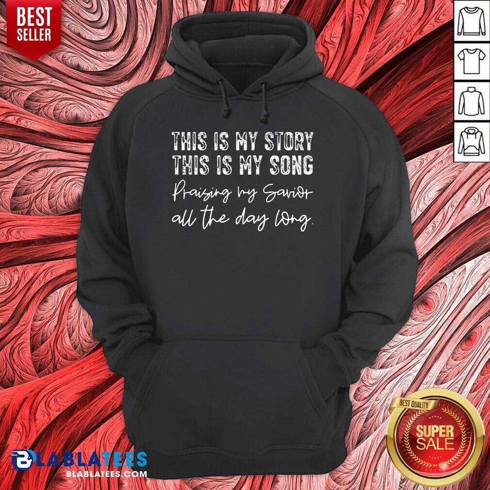 This Is My Story This Is My Song Praising My Savior All The Day Long Shirt