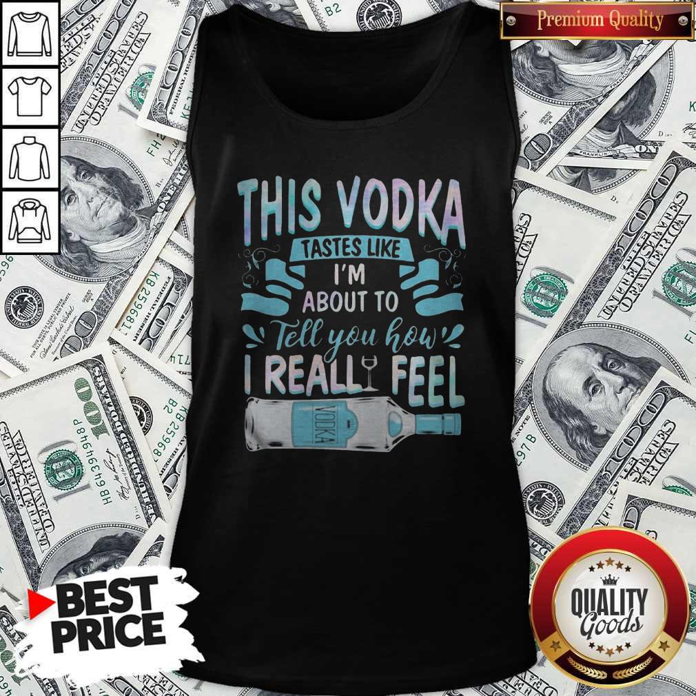 This Vodka Tastes Like I’m About To Tell You How I Realfeel Vodka Shirt