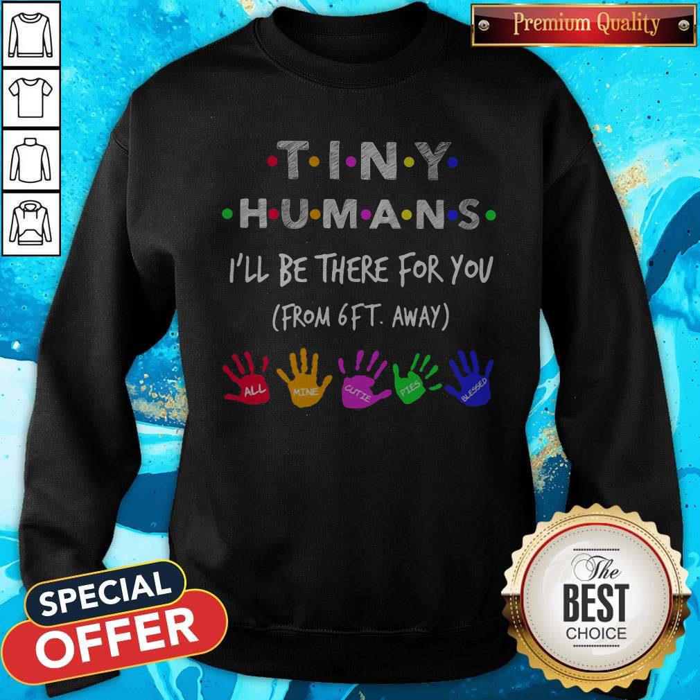 tiny-humans-ill-be-there-for-you-form-6ft-away-all-mine-cutie-pies-blessed-sweatshirt.jpg