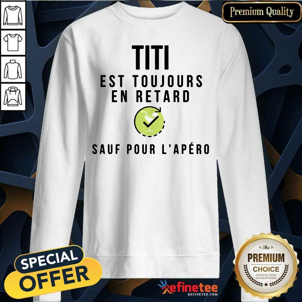 Titi Est Toujours En Retard Sauf Pour L'apéro Shirt