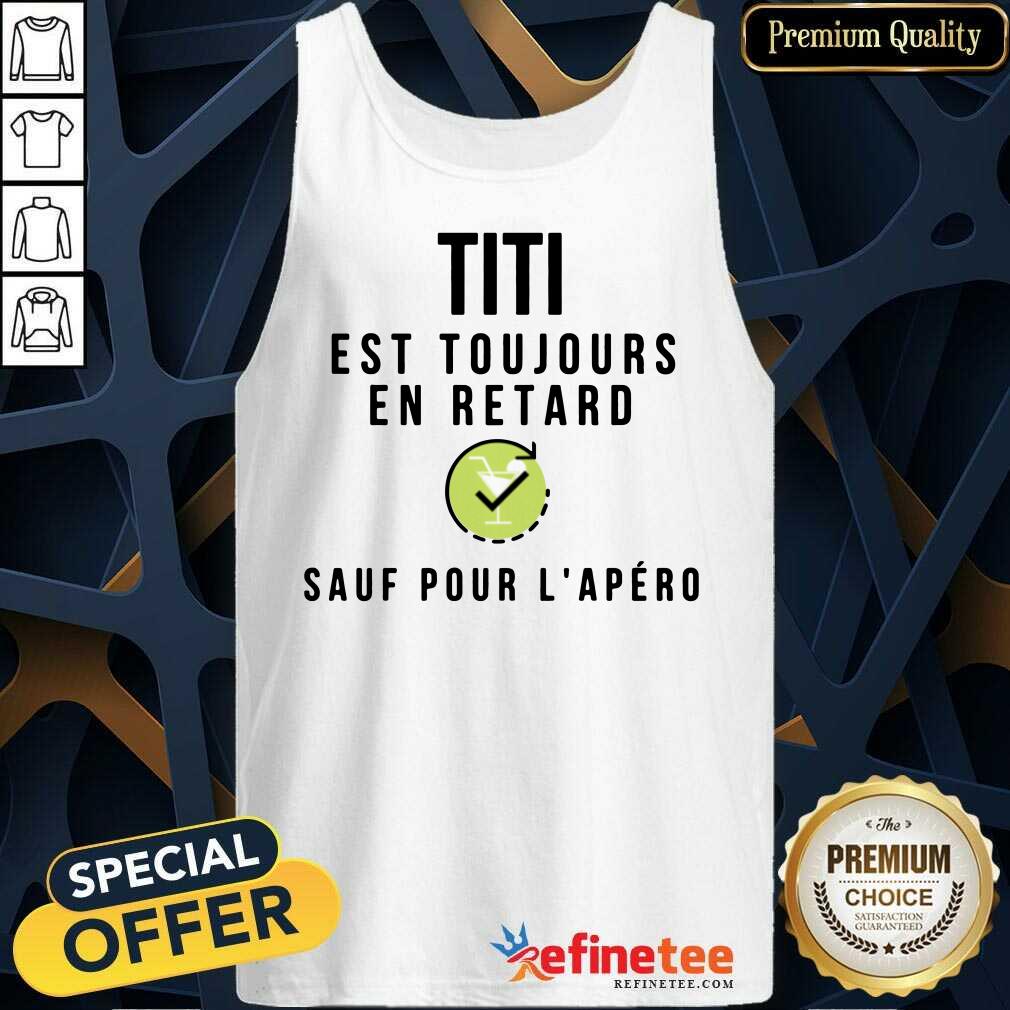 Titi Est Toujours En Retard Sauf Pour L'apéro Shirt