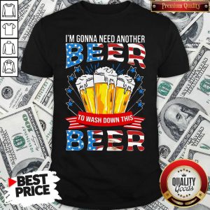 Awesome I’m Gonna Need Another Beer To Wash Down This Beer American Flag Shirt