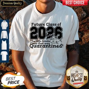 Future Class Of 2026 The 6Th Grade Class That Was Quarantined Shirt