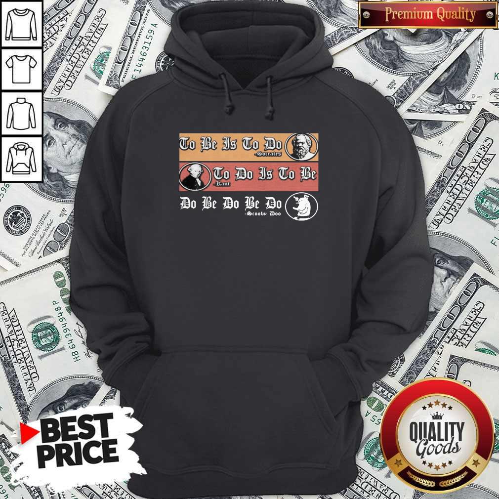 To Be Is To Do Soccatcs To Do Is To Be Sartre Do Be Do Be Do Scooby Doo Shirt