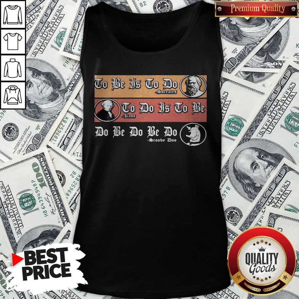 To Be Is To Do Soccatcs To Do Is To Be Sartre Do Be Do Be Do Scooby Doo Shirt