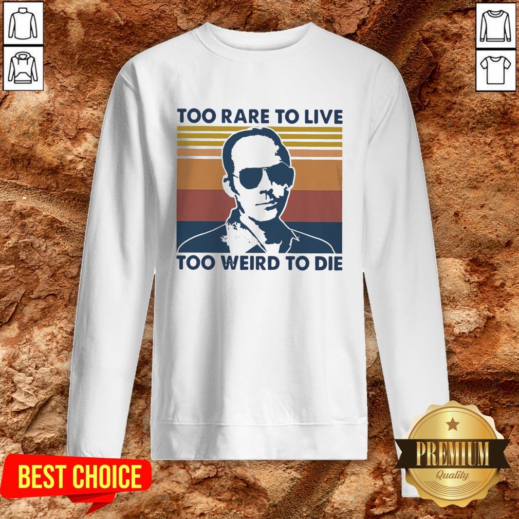 Too Rare To Live Too Weird To Die Shirt