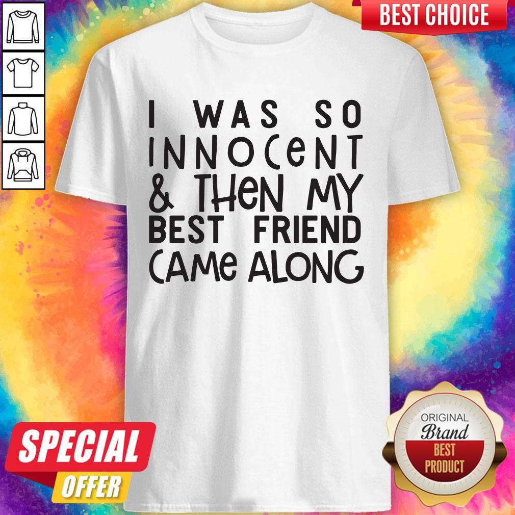 Top 1I Was So Innocent And Then My Best Friend Came Along Shirt