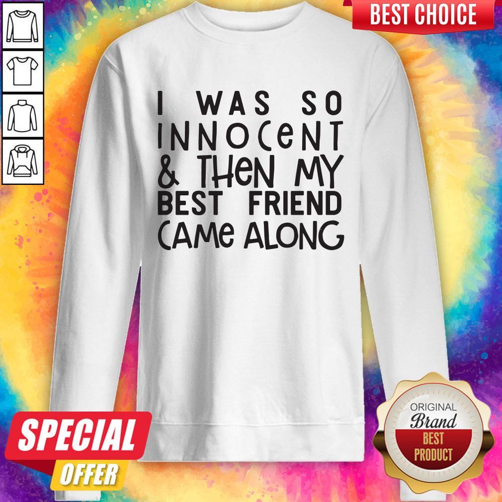 Top 1I Was So Innocent And Then My Best Friend Came Along Shirt