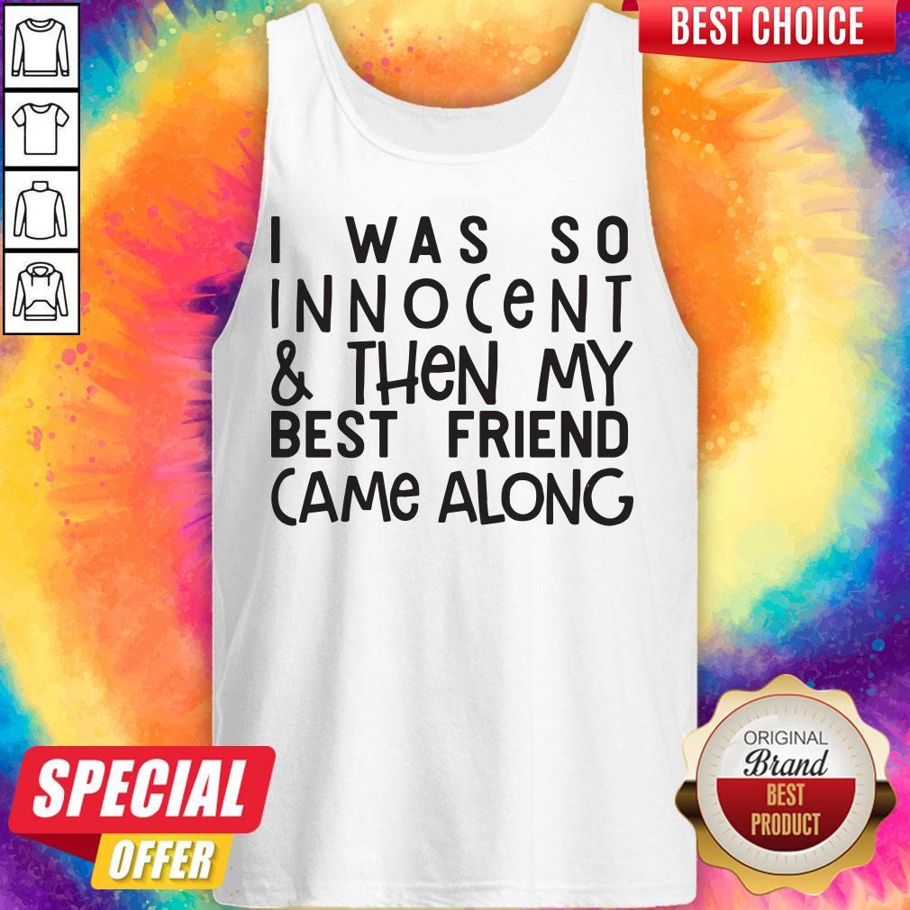 Top 1I Was So Innocent And Then My Best Friend Came Along Shirt