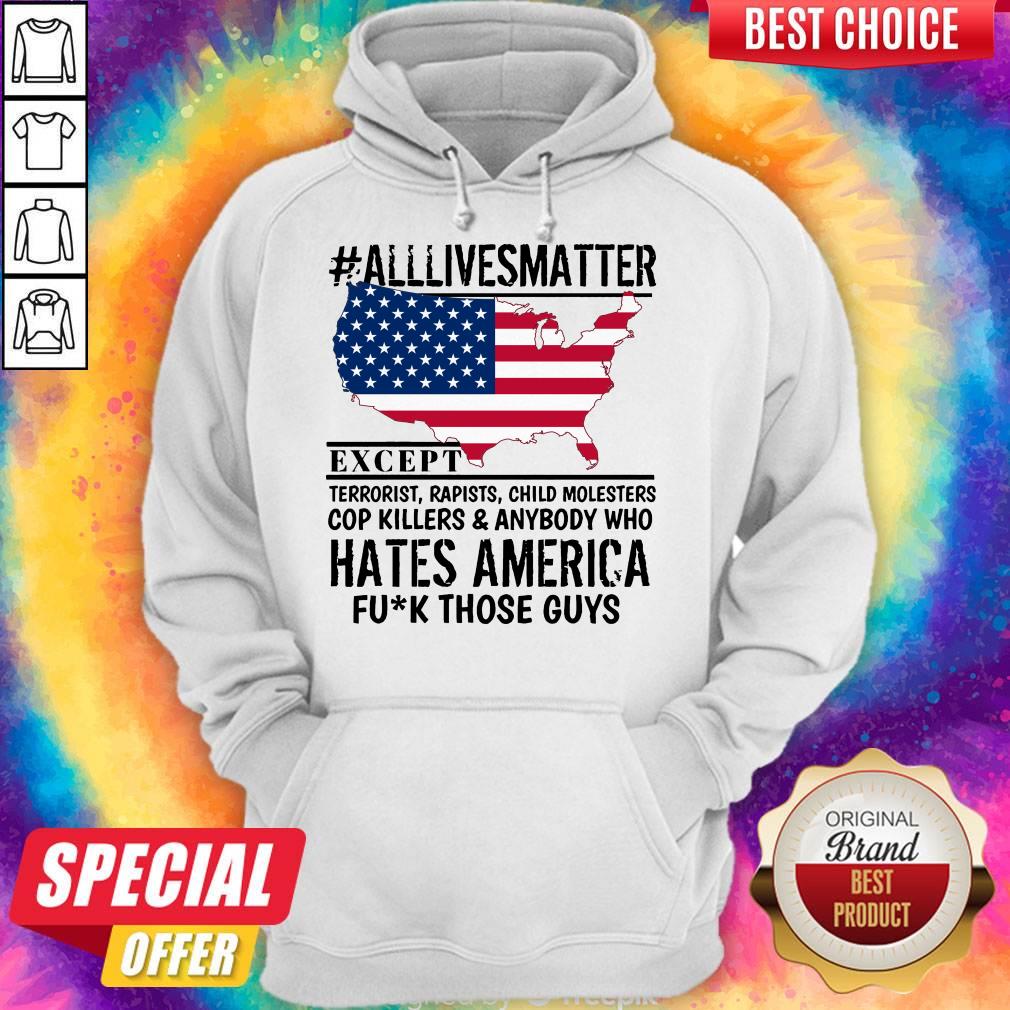 Top #Alllivesmatter Except Hates America Fuck Those Guys Shirt