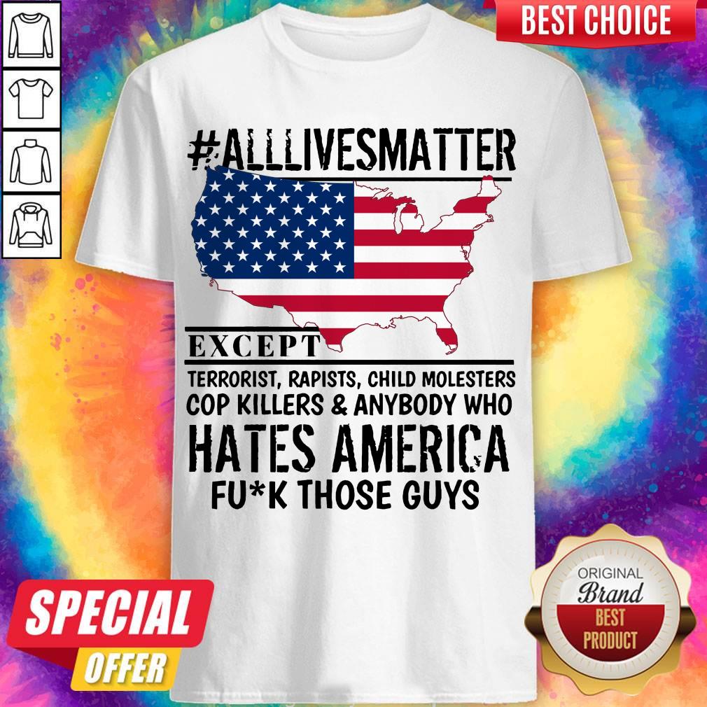 Top #Alllivesmatter Except Hates America Fuck Those Guys Shirt