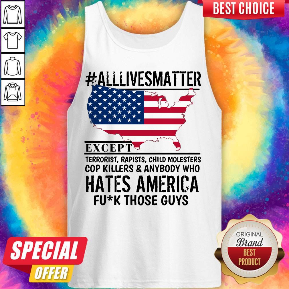 Top #Alllivesmatter Except Hates America Fuck Those Guys Shirt