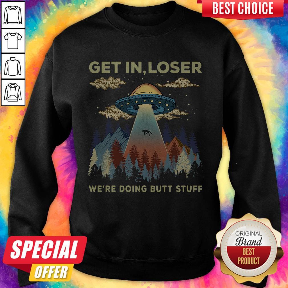 Top Area 51 UFO Get In Loser We’re Doing Butt Stuff Shirt