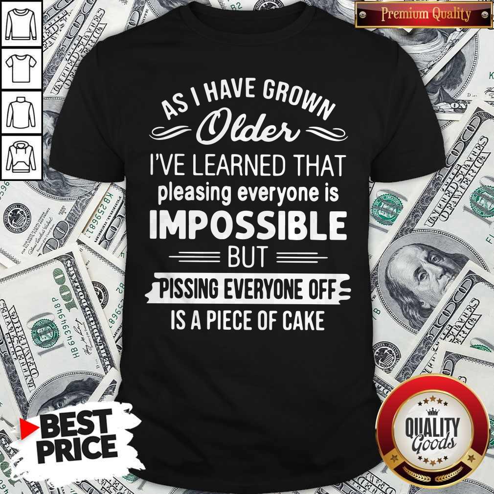 top-as-i-have-grown-older-ive-learned-that-pleasing-everyone-is-impossible-shirt.jpg