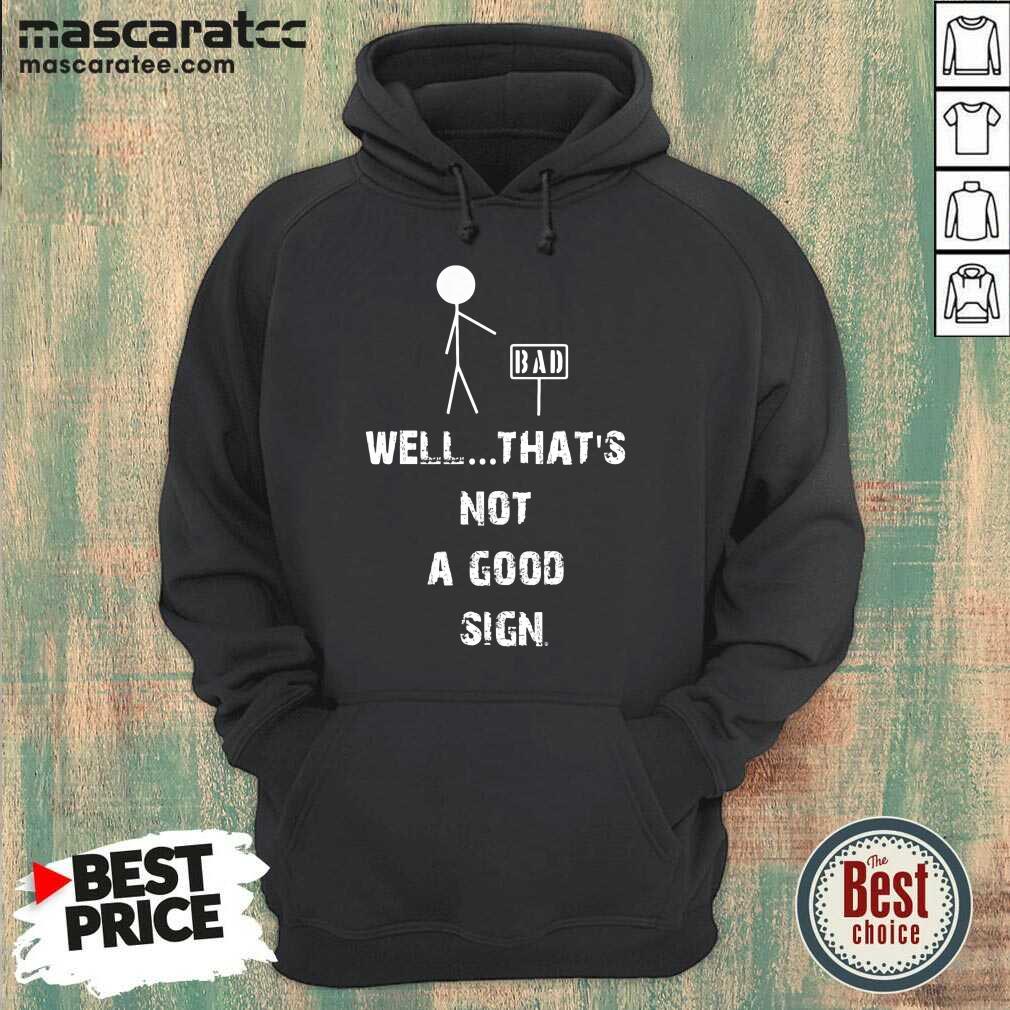 Top Bad Well Thats Not A Good Sign Shirt