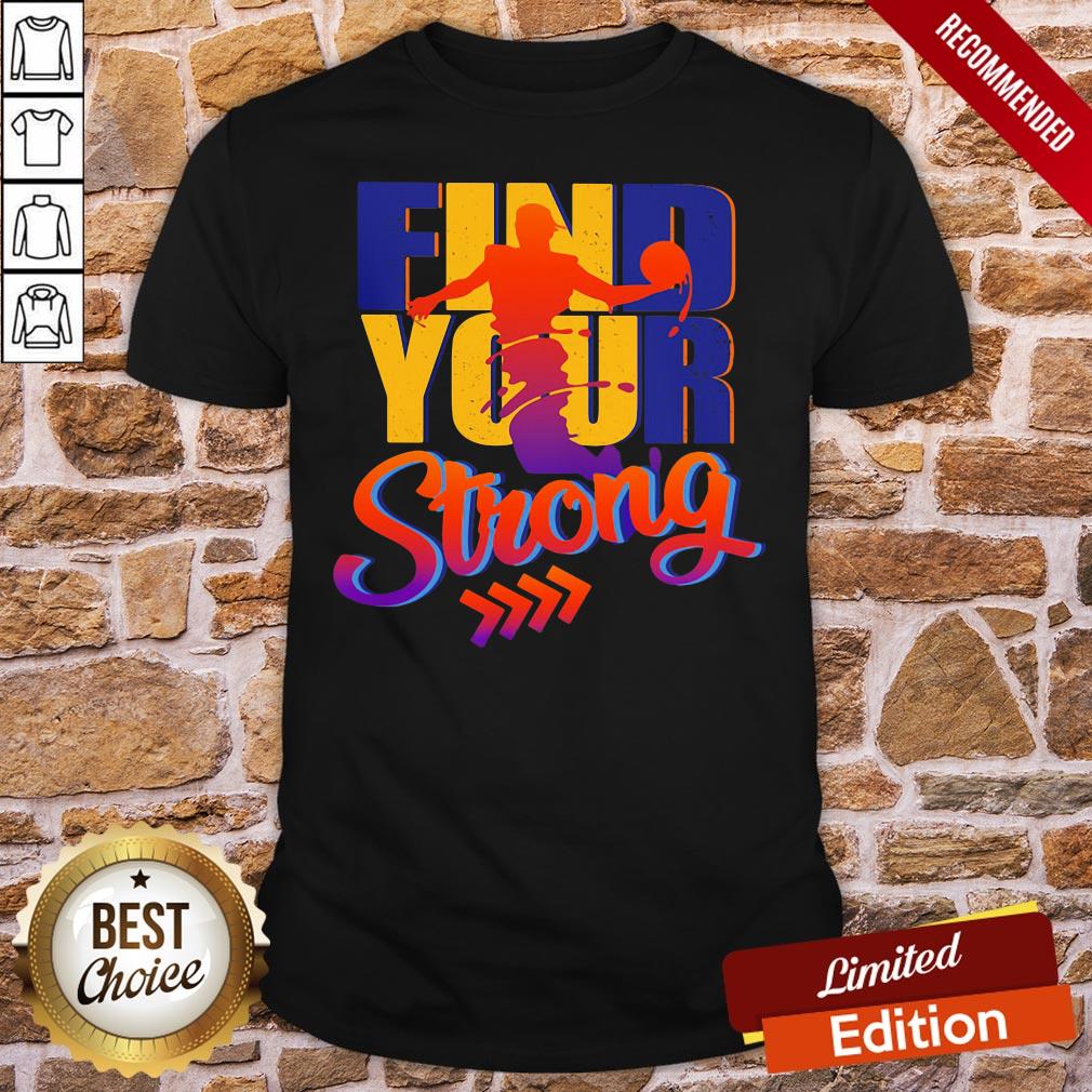 Top Basketball Find Your Strong Shirt