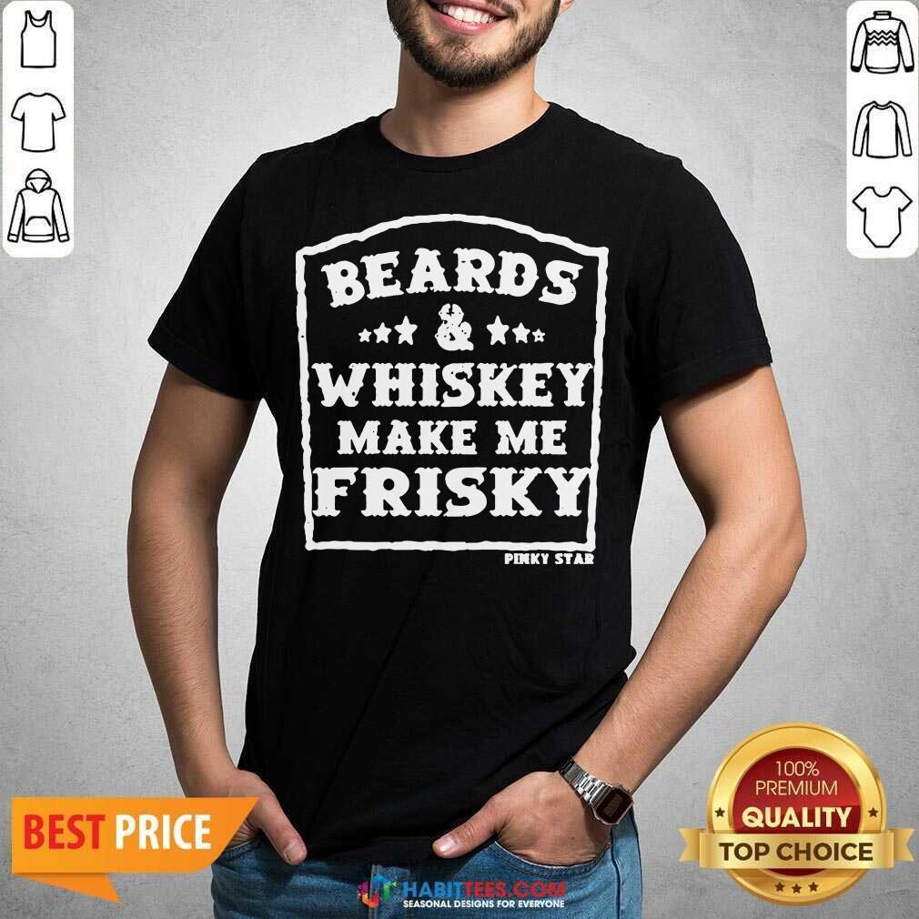 Top Beards And Whiskey Make Me Frisky Shirt