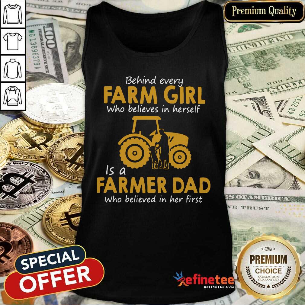 top-behind-every-farm-girl-who-believes-in-herself-is-a-farmer-dad-who-believed-in-her-first-tank-top.jpg