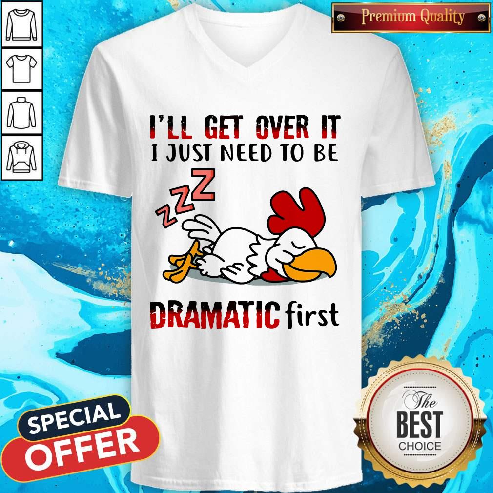 Top Chicken Sleep I’ll Get Over It I Just Need To Be Dramatic First Shirt