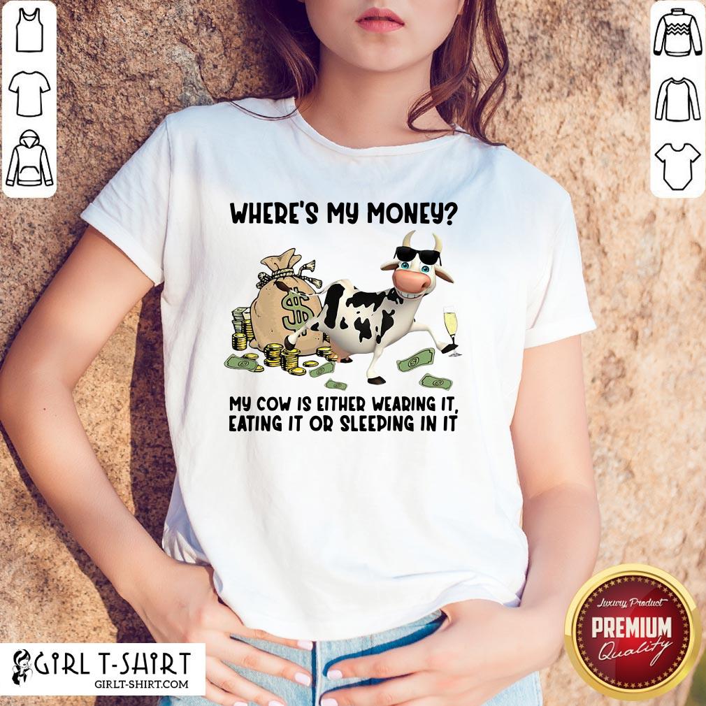 top-cow-wheres-my-money-my-cow-is-either-wearing-it-eating-it-or-sleeping-in-it-shirt.jpg