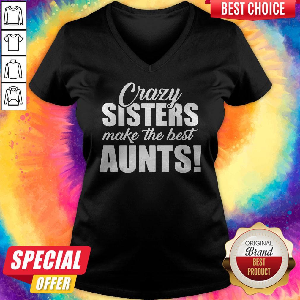 Top Crazy Sister Make The Best Aunts Shirt