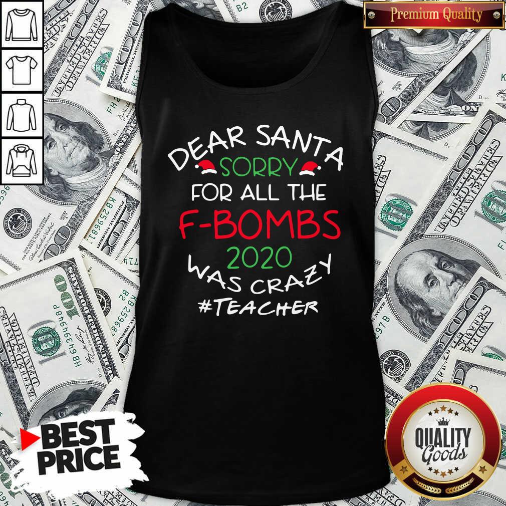 Top Dear Santa Sorry For All The F-bombs 2020 Was Crazy Teacher Life Shirt