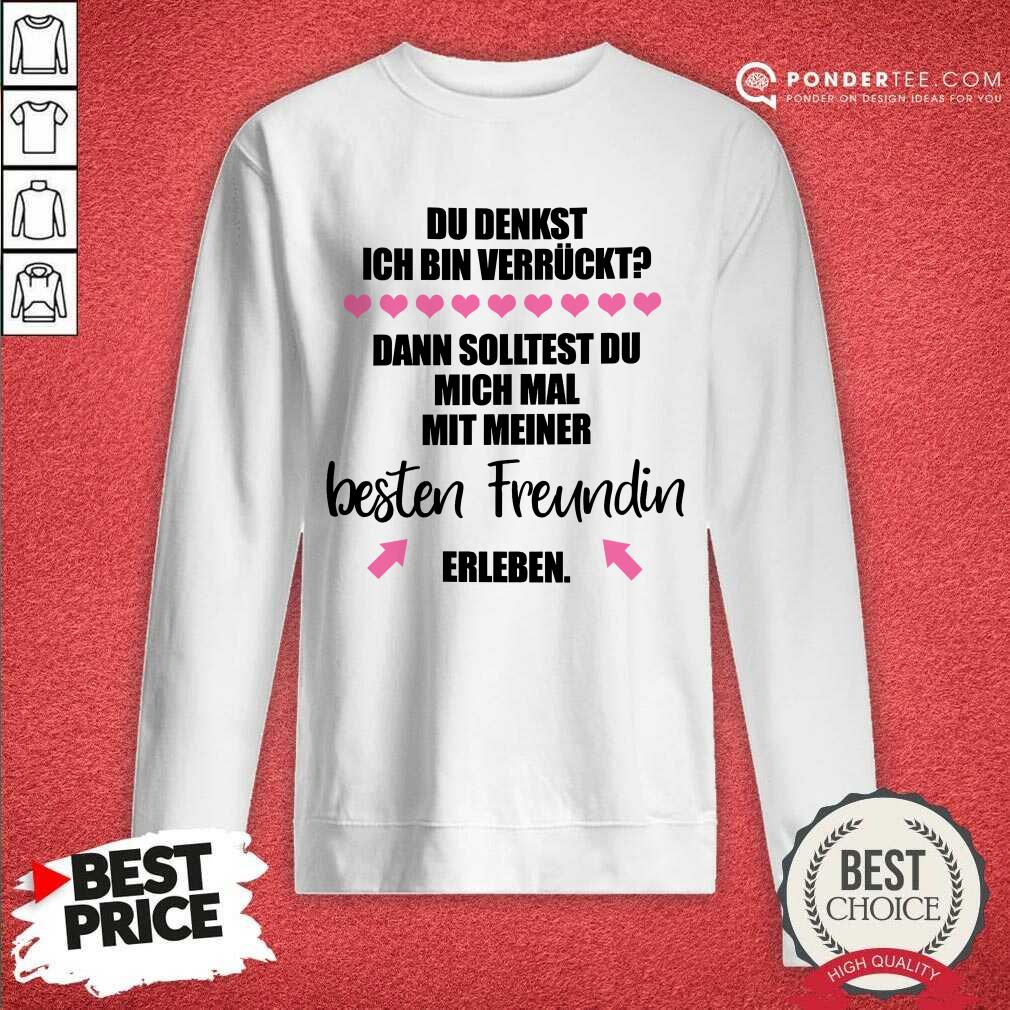 Top Du Denkst Ich Bin Verrückt Beste Freundin Erleben Shirt