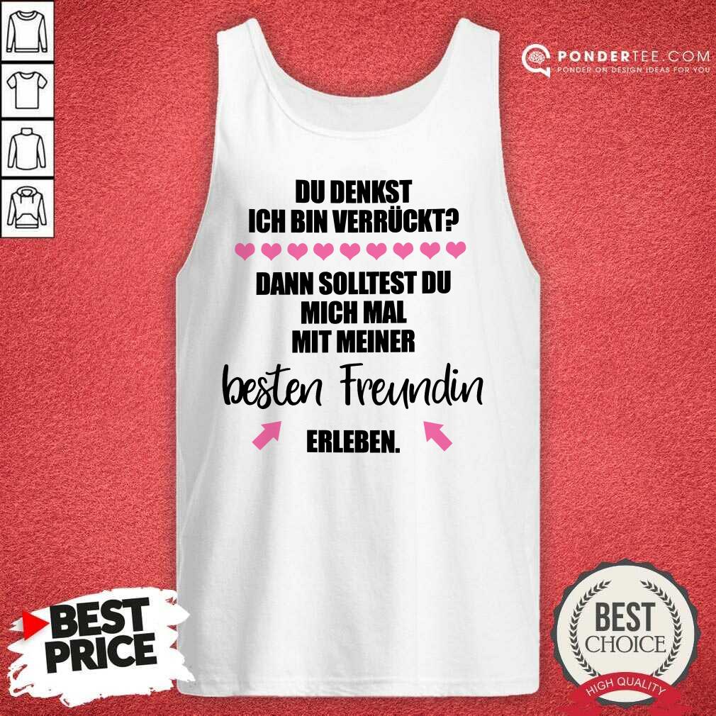 Top Du Denkst Ich Bin Verrückt Beste Freundin Erleben Shirt