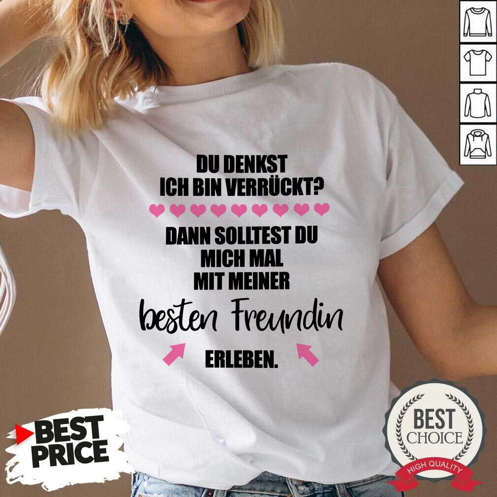Top Du Denkst Ich Bin Verrückt Beste Freundin Erleben Shirt