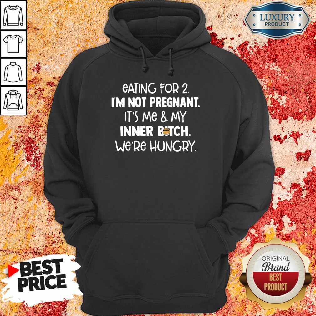 Top Eating For 2 Im Not Pregnant Me And Inner Bitch Were Hungry Shirt