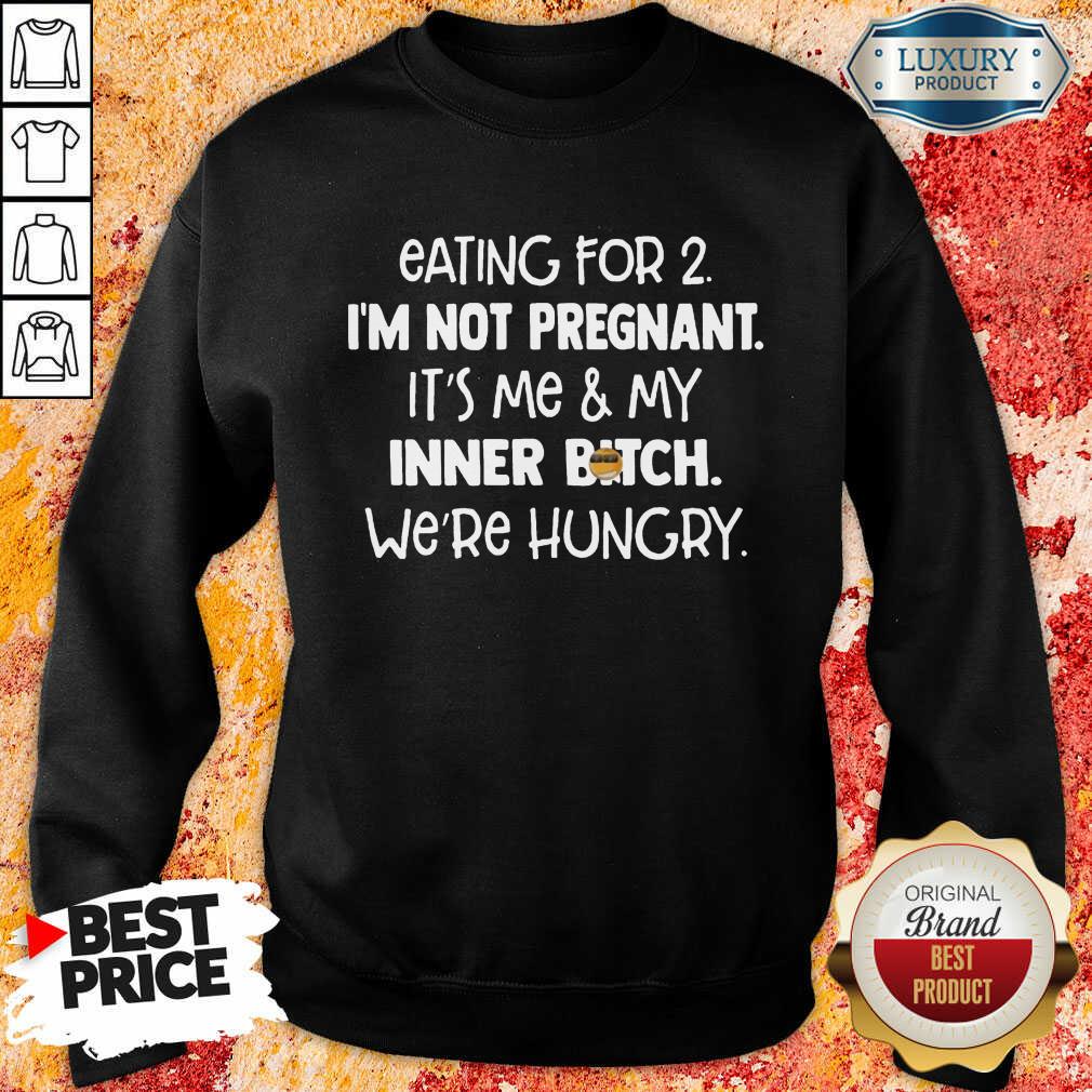 Top Eating For 2 Im Not Pregnant Me And Inner Bitch Were Hungry Shirt