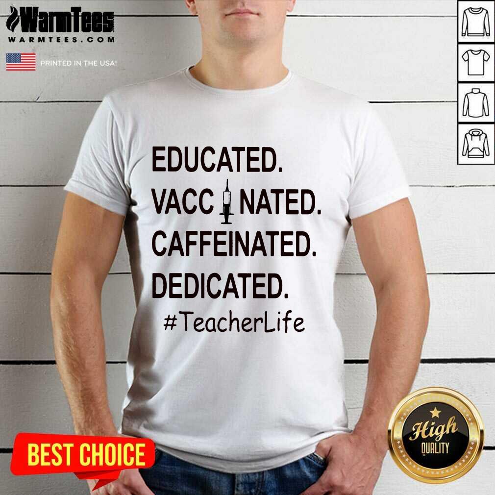 Top Educated Vaccinated Caffeinated Dedicated #TeacherLife Shirt
