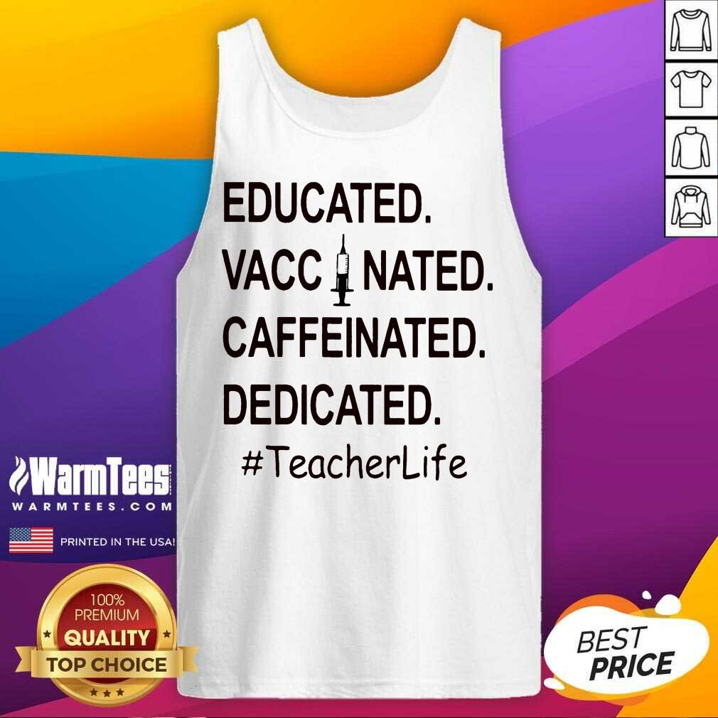 Top Educated Vaccinated Caffeinated Dedicated #TeacherLife Shirt