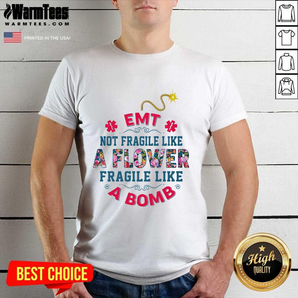 Top EMT Not Fragile Like A Flower Fragile Like A Bomb Shirt