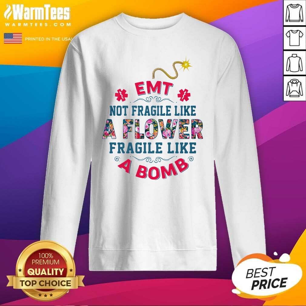 Top EMT Not Fragile Like A Flower Fragile Like A Bomb Shirt