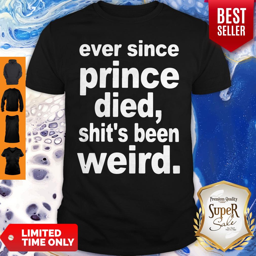 Top Ever Since Prince Died Shits Been Weird Shirt