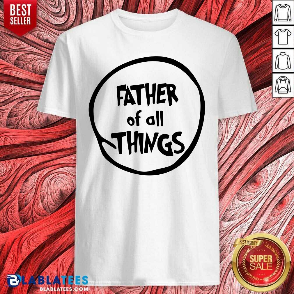 Top Father Of All Things Shirt