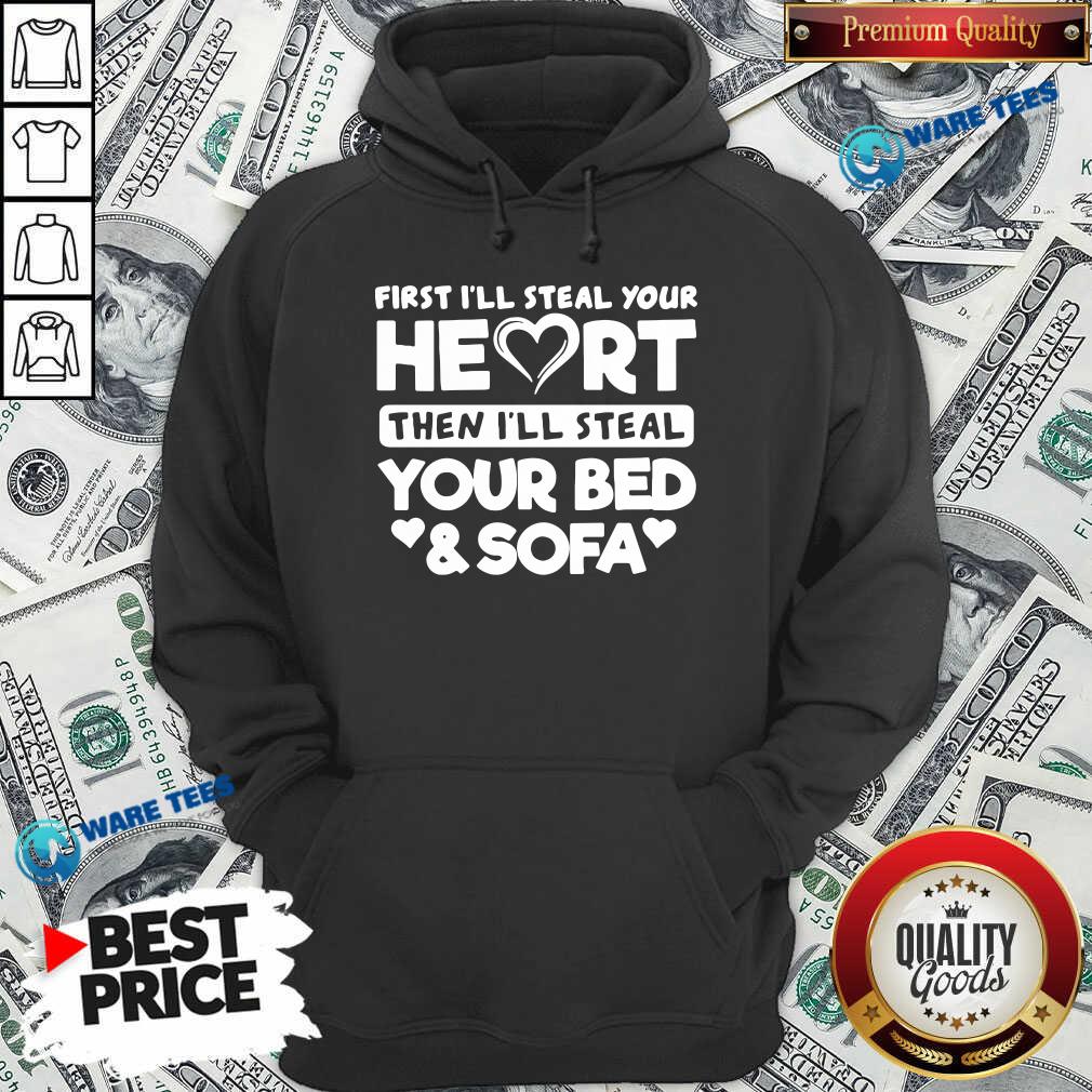 Top First I’ll Steal Your Heart Then I’ll Steal Your Bed And Sofa Shirt