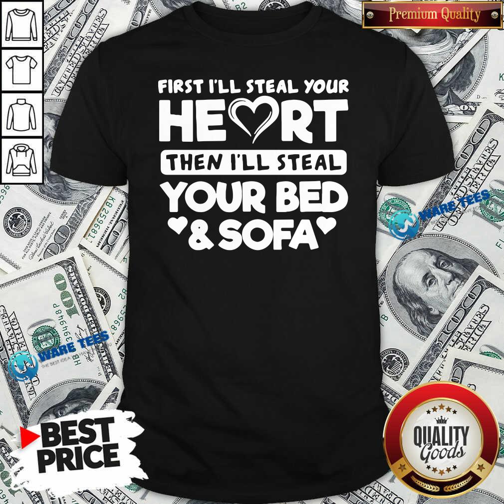 Top First I’ll Steal Your Heart Then I’ll Steal Your Bed And Sofa Shirt
